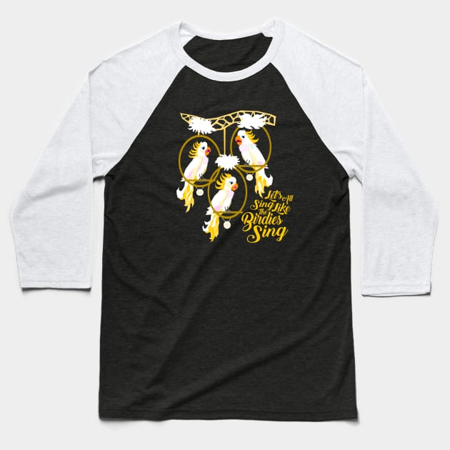 Let's All Sing Like the Birdies Sing Baseball T-Shirt by Radical Rad